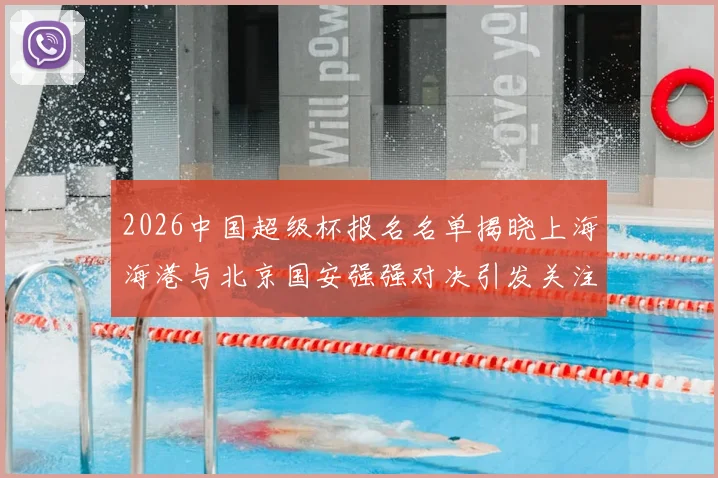 2026中国超级杯报名名单揭晓上海海港与北京国安强强对决引发关注