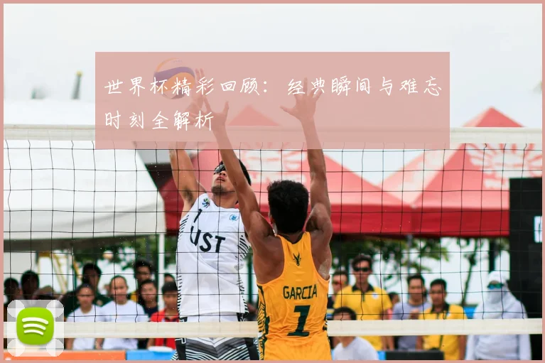 世界杯精彩回顾：经典瞬间与难忘时刻全解析