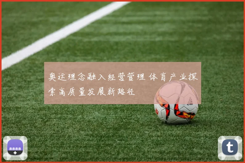 奥运理念融入经营管理 体育产业探索高质量发展新路径