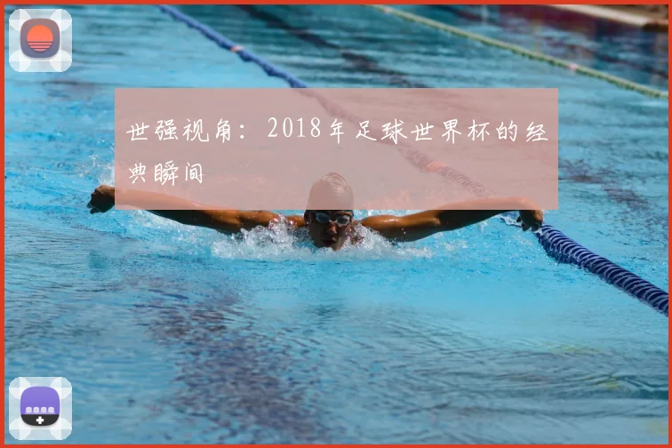 世强视角：2018年足球世界杯的经典瞬间
