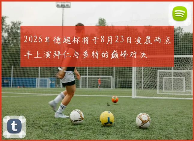 2026年德超杯将于8月23日凌晨两点半上演拜仁与多特的巅峰对决