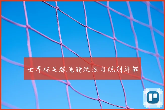 世界杯足球竞猜玩法与规则详解