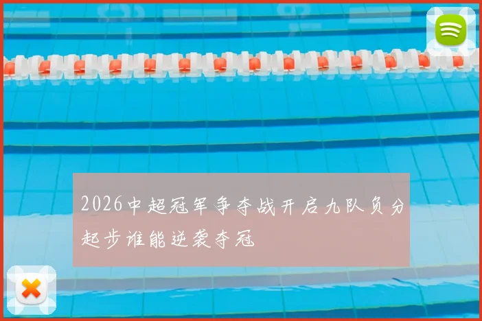 2026中超冠军争夺战开启九队负分起步谁能逆袭夺冠
