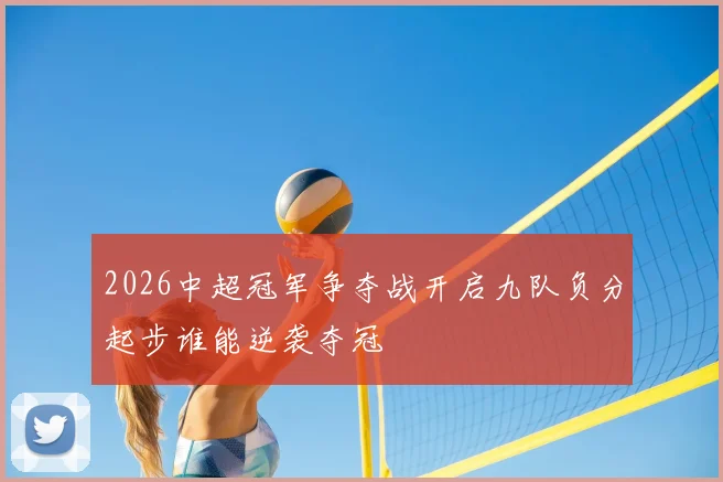 2026中超冠军争夺战开启九队负分起步谁能逆袭夺冠