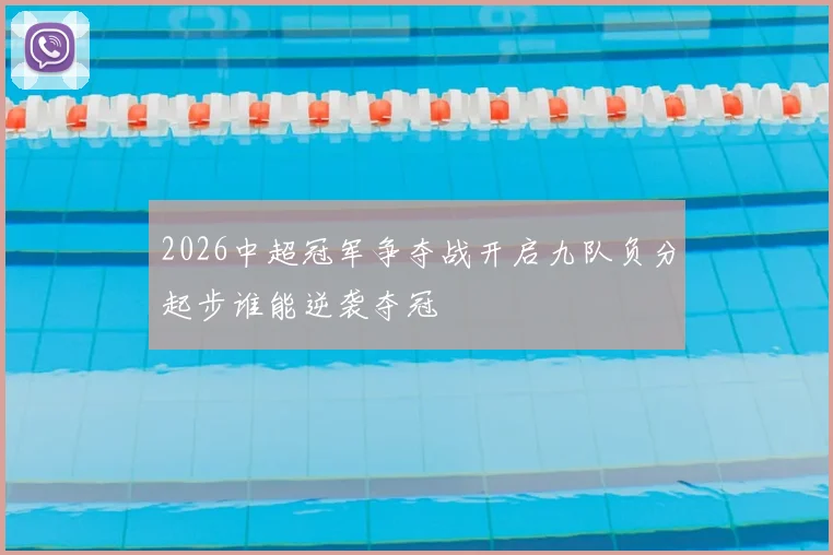 2026中超冠军争夺战开启九队负分起步谁能逆袭夺冠
