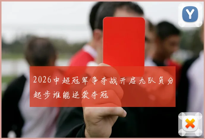 2026中超冠军争夺战开启九队负分起步谁能逆袭夺冠