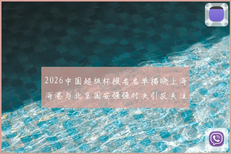 2026中国超级杯报名名单揭晓上海海港与北京国安强强对决引发关注