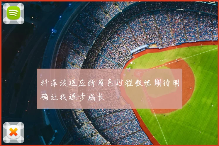 科菲谈适应新角色过程教练期待明确让我逐步成长