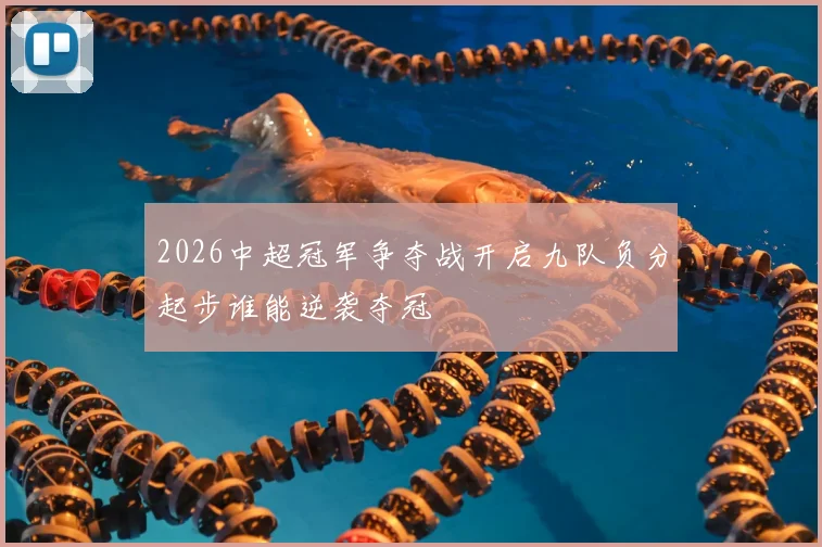 2026中超冠军争夺战开启九队负分起步谁能逆袭夺冠