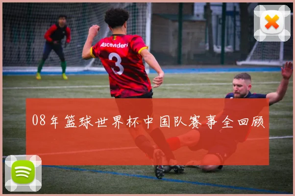 08年篮球世界杯中国队赛事全回顾